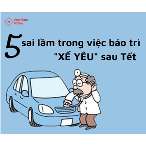 5 SAI LẦM TRONG VIỆC BẢO TRÌ XẾ YÊU SAU TẾT MÀ CÁC BÁC PHẢI NẮM RÕ