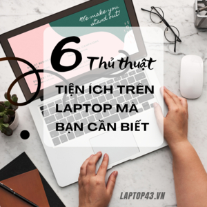 6 thủ thuật, tiện ích ngầm trên laptop Windows 10 chưa chắc bạn đã biết