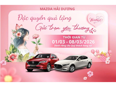 🌹 8/3 - TRAO QUÀ TINH TẾ, KẾT VẠN YÊU THƯƠNG CÙNG MAZDA HẢI DƯƠNG