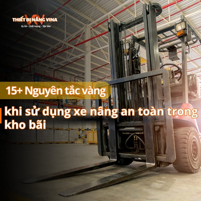 15+ Nguyên tắc vàng khi sử dụng xe nâng an toàn trong kho bãi
