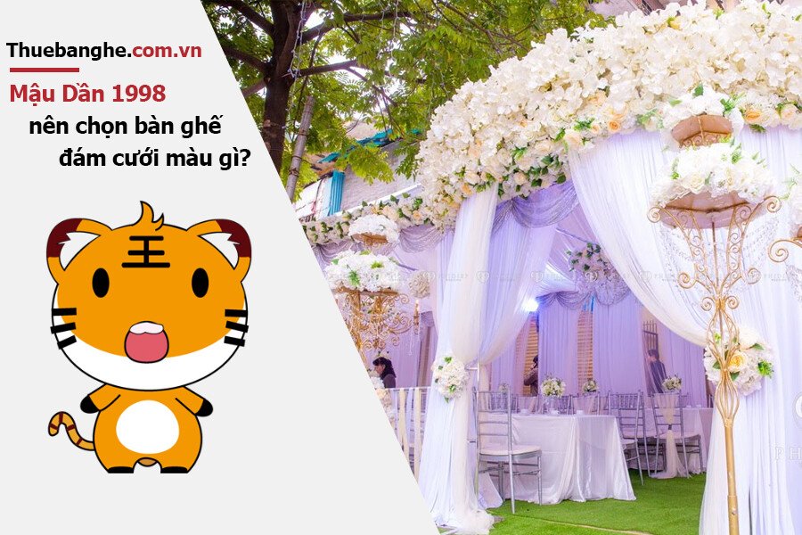 Tuổi Mậu Dần 1998 nên thuê bàn ghế đám cưới màu gì: Nam mạng + Nữ mạng