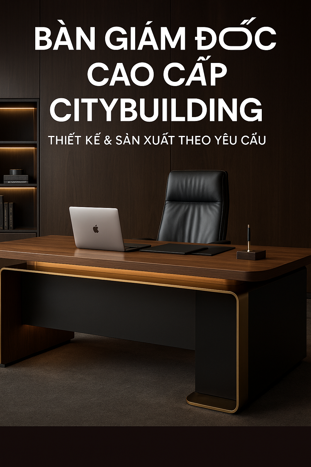 🔖 BÀN GIÁM ĐỐC CAO CẤP CITYBUILDING | THIẾT KẾ & SẢN XUẤT THEO YÊU CẦU