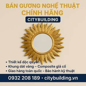 📌 BÁN GƯƠNG NGHỆ THUẬT CHÍNH HÃNG – CITYBUILDING | THIẾT KẾ SANG TRỌNG, SẢN XUẤT THEO YÊU CẦU