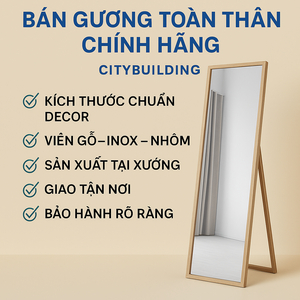 📌 BÁN GƯƠNG TOÀN THÂN CHÍNH HÃNG – CITYBUILDING | SẢN XUẤT THEO YÊU CẦU – GIAO TẬN NƠI