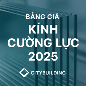 💎✨ BẢNG BÁO GIÁ KÍNH CƯỜNG LỰC MỚI NHẤT 2025 – CITYBUILDING HÀ NỘI & TP.HCM ✨💎