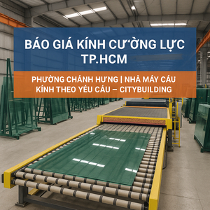 💎 Báo Giá Kính Cường Lực TP.HCM Phường Chánh Hưng | Nhà Máy Cắt Kính Theo Yêu Cầu – Citybuilding