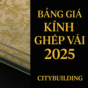 💎 BẢNG BÁO GIÁ KÍNH GHÉP VẢI THEO YÊU CẦU – CITYBUILDING | SẢN XUẤT & GIA CÔNG CHUYÊN NGHIỆP TẠI HÀ NỘI & TP.HCM