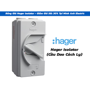 Bảng Giá Hager Isolator (Cầu Dao Cách Ly) | Giảm Giá Sốc 30% Tại Minh Anh Electric