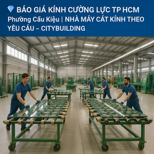 💎 BÁO GIÁ KÍNH CƯỜNG LỰC TP.HCM PHƯỜNG CẦU KIỆU | NHÀ MÁY CẮT KÍNH THEO YÊU CẦU – CITYBUILDING