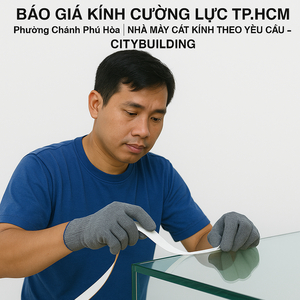 💎 BÁO GIÁ KÍNH CƯỜNG LỰC TP.HCM PHƯỜNG CHÁNH PHÚ HOÀ | NHÀ MÁY CẮT KÍNH THEO YÊU CẦU – CITYBUILDING
