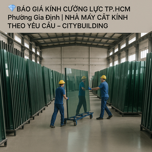 💎 BÁO GIÁ KÍNH CƯỜNG LỰC TP.HCM PHƯỜNG GIA ĐỊNH | NHÀ MÁY CẮT KÍNH THEO YÊU CẦU – CITYBUILDING