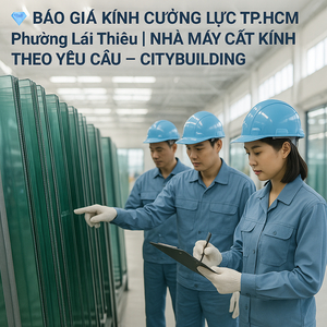 💎 BÁO GIÁ KÍNH CƯỜNG LỰC TP.HCM PHƯỜNG LÁI THIÊU | NHÀ MÁY CẮT KÍNH THEO YÊU CẦU – CITYBUILDING