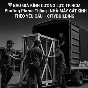 💎 BÁO GIÁ KÍNH CƯỜNG LỰC TP.HCM PHƯỜNG PHƯỚC THẮNG | NHÀ MÁY CẮT KÍNH THEO YÊU CẦU – CITYBUILDING