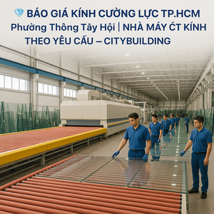 💎 BÁO GIÁ KÍNH CƯỜNG LỰC TP.HCM PHƯỜNG THÔNG TÂY HỘI | NHÀ MÁY CẮT KÍNH THEO YÊU CẦU – CITYBUILDING 💎 Báo giá kính cường lực Phường Thông Tây Hội T