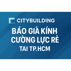 💎 Báo Giá Kính Cường Lực TP.HCM Phường Vĩnh Hội | Nhà Máy Cắt Kính Theo Yêu Cầu – Citybuilding
