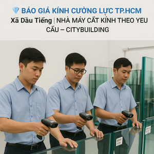 💎 BÁO GIÁ KÍNH CƯỜNG LỰC TP.HCM XÃ DẦU TIẾNG | NHÀ MÁY CẮT KÍNH THEO YÊU CẦU – CITYBUILDING