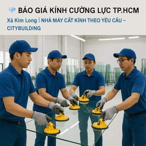 💎 BÁO GIÁ KÍNH CƯỜNG LỰC TP.HCM XÃ KIM LONG | NHÀ MÁY CẮT KÍNH THEO YÊU CẦU – CITYBUILDING