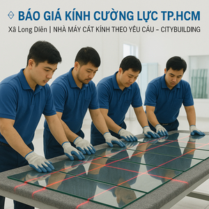 💎 BÁO GIÁ KÍNH CƯỜNG LỰC TP.HCM XÃ LONG ĐIỀN | NHÀ MÁY CẮT KÍNH THEO YÊU CẦU – CITYBUILDING