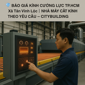 💎 BÁO GIÁ KÍNH CƯỜNG LỰC TP.HCM XÃ TÂN VĨNH LỘC | NHÀ MÁY CẮT KÍNH THEO YÊU CẦU – CITYBUILDING