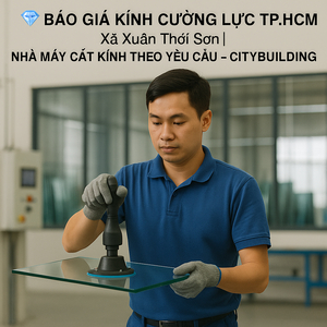 💎 BÁO GIÁ KÍNH CƯỜNG LỰC TP.HCM XÃ XUÂN THỚI SƠN | NHÀ MÁY CẮT KÍNH THEO YÊU CẦU – CITYBUILDING
