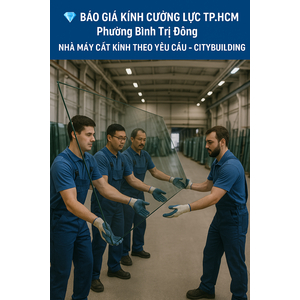 💎 BÁO GIÁ KÍNH CƯỜNG LỰC TP.HCM PHƯỜNG BÌNH TRỊ ĐÔNG | NHÀ MÁY CẮT KÍNH THEO YÊU CẦU – CITYBUILDING