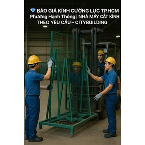 💎 BÁO GIÁ KÍNH CƯỜNG LỰC TP.HCM PHƯỜNG HẠNH THÔNG | NHÀ MÁY CẮT KÍNH THEO YÊU CẦU – CITYBUILDING