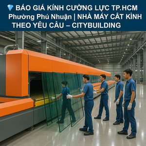 💎 BÁO GIÁ KÍNH CƯỜNG LỰC TP.HCM PHƯỜNG PHÚ NHUẬN | NHÀ MÁY CẮT KÍNH THEO YÊU CẦU – CITYBUILDING