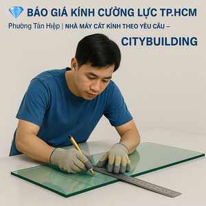 💎 BÁO GIÁ KÍNH CƯỜNG LỰC TP.HCM PHƯỜNG TÂN HIỆP | NHÀ MÁY CẮT KÍNH THEO YÊU CẦU – CITYBUILDING