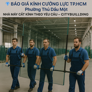 💎 BÁO GIÁ KÍNH CƯỜNG LỰC TP.HCM PHƯỜNG THỦ DẦU MỘT | NHÀ MÁY CẮT KÍNH THEO YÊU CẦU – CITYBUILDING