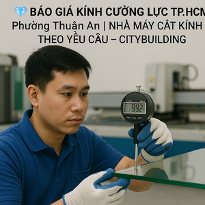 💎 BÁO GIÁ KÍNH CƯỜNG LỰC TP.HCM PHƯỜNG THUẬN AN | NHÀ MÁY CẮT KÍNH THEO YÊU CẦU – CITYBUILDING