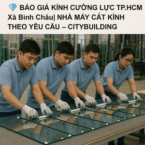 💎 BÁO GIÁ KÍNH CƯỜNG LỰC TP.HCM XÃ BÌNH CHÂU | NHÀ MÁY CẮT KÍNH THEO YÊU CẦU – CITYBUILDING
