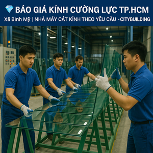💎 BÁO GIÁ KÍNH CƯỜNG LỰC TP.HCM XÃ BÌNH MỸ | NHÀ MÁY CẮT KÍNH THEO YÊU CẦU – CITYBUILDING