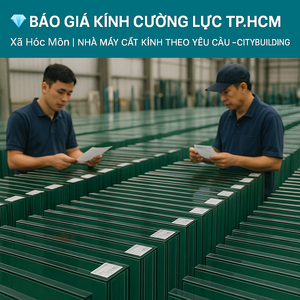 💎 BÁO GIÁ KÍNH CƯỜNG LỰC TP.HCM XÃ HÓC MÔN | NHÀ MÁY CẮT KÍNH THEO YÊU CẦU – CITYBUILDING