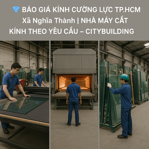 💎 BÁO GIÁ KÍNH CƯỜNG LỰC TP.HCM XÃ NGHĨA THÀNH | NHÀ MÁY CẮT KÍNH THEO YÊU CẦU – CITYBUILDING