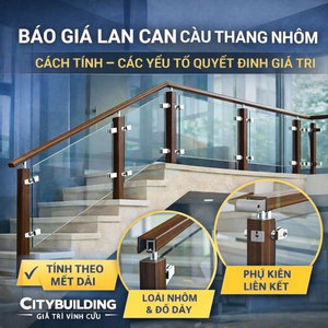 BÁO GIÁ LAN CAN CẦU THANG NHÔM – CÁCH TÍNH & CÁC YẾU TỐ QUYẾT ĐỊNH GIÁ TRỊ | CITYBUILDING