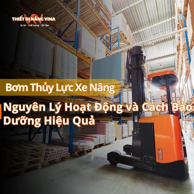 Bơm Thủy Lực Xe Nâng: Nguyên Lý Hoạt Động và Cách Bảo Dưỡng Hiệu Quả