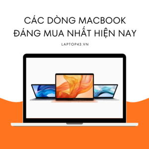Các dòng Macbook đáng mua nhất hiện nay (2023) dành cho bạn