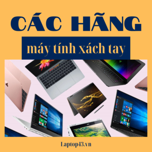 Tìm hiểu các hãng Laptop nổi tiếng được ưa chuộng hiện nay
