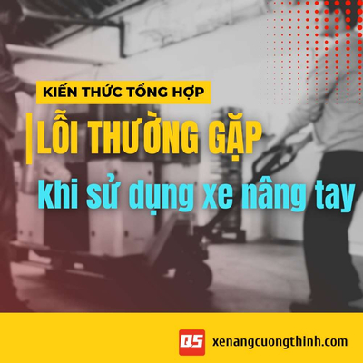 Các Lỗi Thường Găp Ở Xe Nâng Tay Và Hướng Giải Quyết
