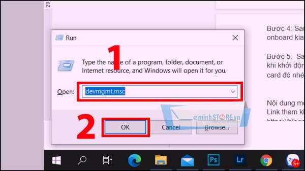 Nhấn tổ hợp Windows + R để mở cửa sổ Device Manager, sau đó nhập lệnh devmgmt.msc và nhấn OK Nhấn tổ hợp Windows + R để mở cửa sổ Device Manager, sau đó nhập lệnh devmgmt.msc và nhấn OK