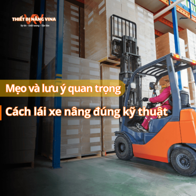Cách lái xe nâng đúng kỹ thuật: Mẹo và lưu ý quan trọng