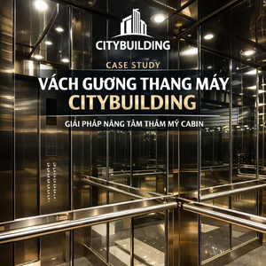 CASE STUDY VÁCH GƯƠNG THANG MÁY CITYBUILDING GIẢI PHÁP NÂNG TẦM THẨM MỸ CABIN