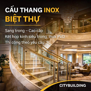 CẦU THANG INOX BIỆT THỰ CAO CẤP SANG TRỌNG THI CÔNG THEO YÊU CẦU CITYBUILDING