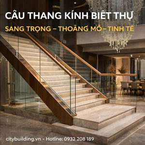 CẦU THANG KÍNH BIỆT THỰ CITYBUILDING SANG TRỌNG HIỆN ĐẠI THI CÔNG THEO YÊU CẦU