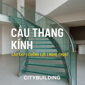 💎 CẦU THANG KÍNH CAO CẤP | THI CÔNG CẦU THANG KÍNH CƯỜNG LỰC – CITYBUILDING | NHÀ MÁY 4000m²