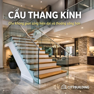 CẦU THANG KÍNH CITYBUILDING ĐẸP HIỆN ĐẠI AN TOÀN THI CÔNG THEO YÊU CẦU