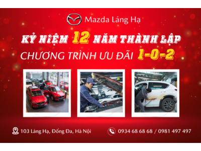 CHÀO MỪNG THÁNG KỶ NIỆM 12 NĂM THÀNH LẬP MAZDA NGUYỄN TRÃI/ MAZDA LÁNG HẠ - CHƯƠNG TRÌNH ƯU ĐÃI CÓ 1-0-2