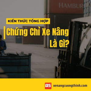 Chứng Chỉ Xe Nâng Là Gì? Điều Kiện Để Học Lái Xe Nâng