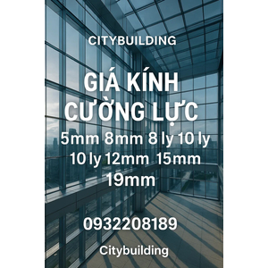 🔖 KÍNH CƯỜNG LỰC CAO CẤP – CITYBUILDING THI CÔNG CHUYÊN NGHIỆP