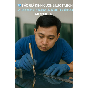 💎 BÁO GIÁ KÍNH CƯỜNG LỰC TP.HCM XÃ BÌNH KHÁNH | NHÀ MÁY CẮT KÍNH THEO YÊU CẦU – CITYBUILDING